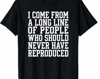 Je viens d'une longue lignée de personnes qui n'auraient jamais dû reproduire une chemise, un t-shirt drôle avec humour de famille, une chemise citation sarcastique