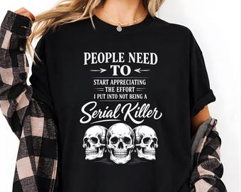 Serial Killer Shirt, The Effort I Put Into Not Being A Serial Killer T-Shirt, Funny Dark Humor Tee, True Crime Humor Gift, Gothic Skull Tee