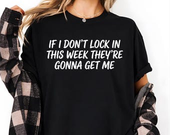 If I Don't Lock In This Week They're Gonna Get Me T-Shirt, Procrastination Humor Shirt, Student Anxiety Meme Tee, Hustle Grind Joke Gift
