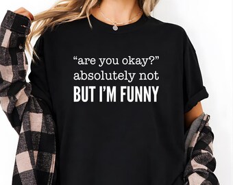 Are You Okay Absolutely Not But I’m Funny T-Shirt, Funny Introvert Humor Shirt, Sarcastic Anxiety Tee, Relatable Mental Health Gift
