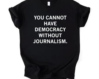 You Cannot Have Democracy Without Journalism Shirt, Press Freedom Tee, Journalist Gift, Free Speech Shirt, Journalism Student Gift