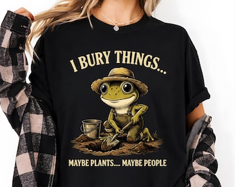 Ich begrabe Dinge vielleicht Pflanzen vielleicht Menschen Shirt, lustiges Gartenarbeit Frosch Tee, schwarzer Humor Frosch Shirt, sarkastisches Geschenk für Gärtner Pflanzenliebhaber