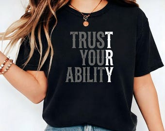 Trust Your Ability Shirt, Inspirational Confidence Quote Tee, Motivational Gift for Entrepreneurs, Graduates & Self Growth Journey