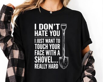 T-shirt Je ne te déteste pas, je veux juste toucher ton visage avec une pelle, cadeau drôle d'humour sarcastique, t-shirt graphique blague sombre