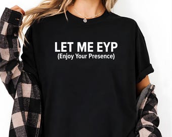 Chemise Let Me EYP, tee-shirt Enjoy Your Presence, chemise meme introvertie drôle, t-shirt graphique humour Internet minimaliste