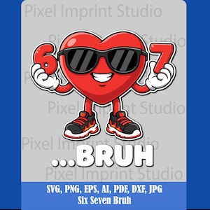 May include: A cartoon heart wearing sunglasses and sneakers holds the numbers 6 and 7. The word "BRUH" is below the heart. The image is on a gray background with the text "Pixel Imprint Studio" and file type information.