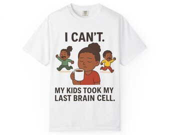 I CAN'T My Kids Took My Last Brain Cell T-Shirt | Mom Life Tee