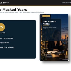 May include: A digital book titled The Masked Years: Women, adult ADHD and the hidden cost of coping. The cover features a person at a desk at night. The book contains 25 full pages covering late recognition, assessment, and practical support.