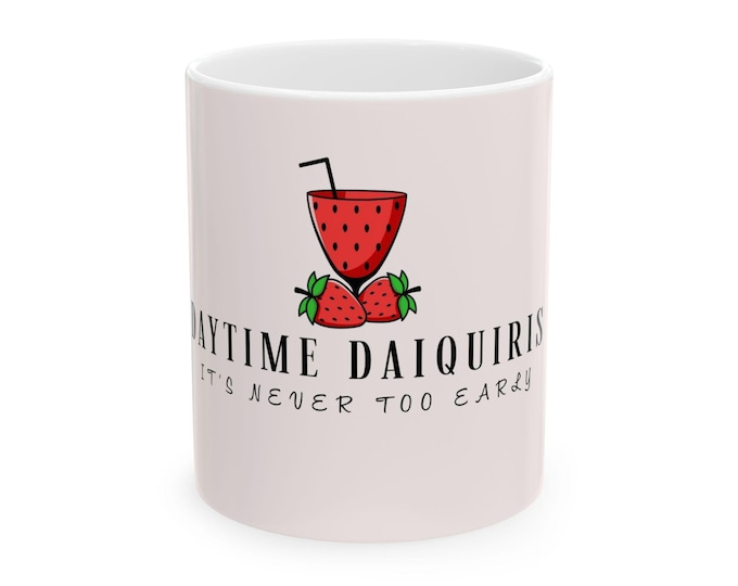 Original Daytime Daiquiris Mug, It's Never Too Early Coffee Cup, Gift for Friends, Summer Vibe Drinkware