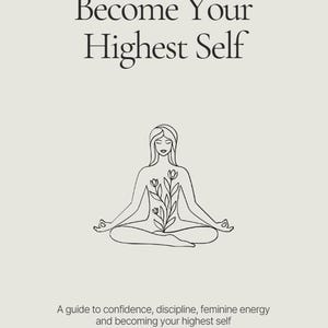 May include: A light beige book cover with the text "Become Your Highest Self" in a serif font. Below the text is a line drawing of a meditating figure with flowers. The text "A guide to confidence, discipline, feminine energy and becoming your highest self" is at the bottom.