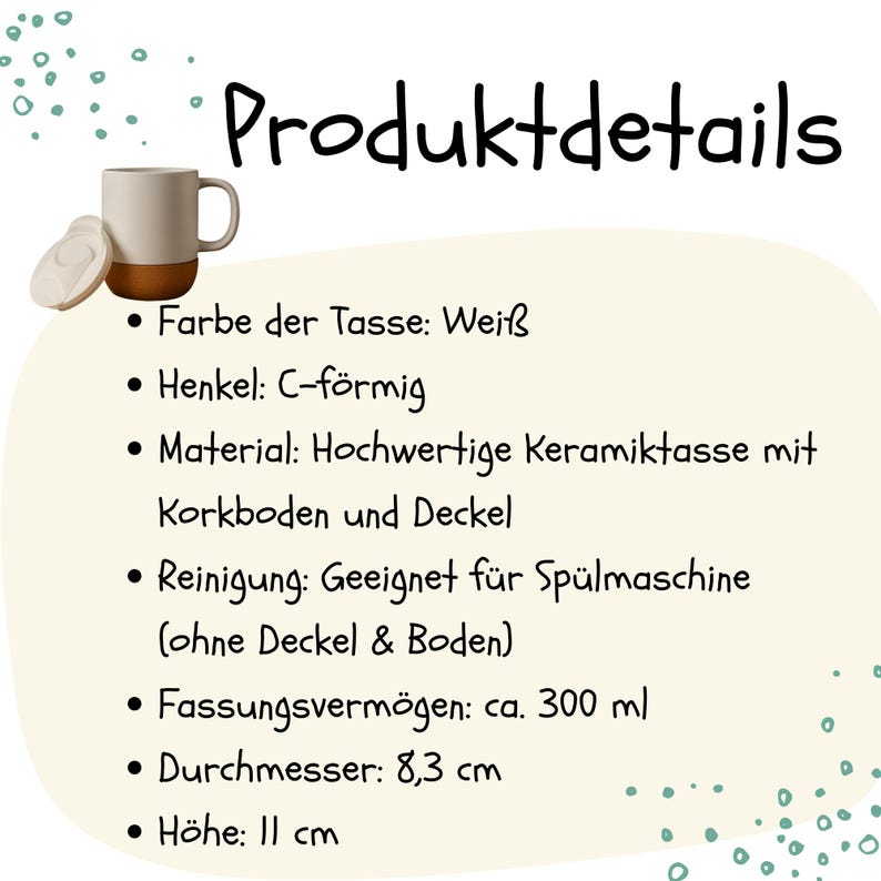 K&ouml;nnte beinhalten: Eine wei&szlig;e Keramik-Tasse mit Korkboden und Deckel, mit einem C-f&ouml;rmigen Henkel. Das Bild enth&auml;lt den Text "Produktdetails" und Details zu Fassungsverm&ouml;gen, Durchmesser und H&ouml;he der Tasse.