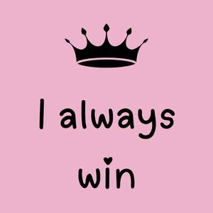 May include: A pink background with a black crown graphic at the top. Below the crown, the words "I always win" are written in black, with a small heart replacing the dot above the "i" in "win".