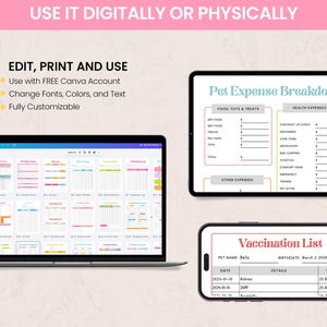 May include: A digital pet expense breakdown and vaccination list displayed on a tablet and smartphone. The tablet shows various customizable templates. The smartphone displays a vaccination list with pet details. Text includes "Edit, Print and Use" and "Use it digitally or physically."