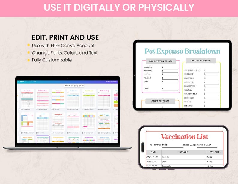 May include: A digital pet expense breakdown and vaccination list displayed on a tablet and smartphone. The tablet shows various customizable templates. The smartphone displays a vaccination list with pet details. Text includes "Edit, Print and Use" and "Use it digitally or physically."