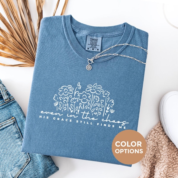 Even in the Chaos His Grace Still Finds Me Shirt, Christian Mom, Floral Faith Comfort Colors T Shirt, Encouragement Gift