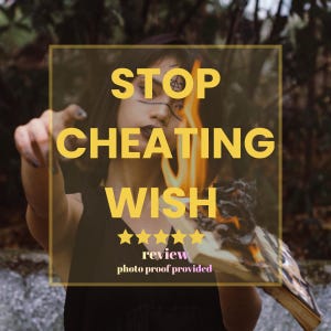 May include: Image with yellow text reading "STOP CHEATING WISH". The image also includes the text "review" and "photo proof provided". The background is a blurred image of a person holding a burning object.