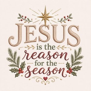 May include: An embroidery design featuring the text JESUS is the reason for the season in gold, dark green, and deep red thread. The design includes a gold star at the top, green pine branches, holly leaves, and red berries on both sides.