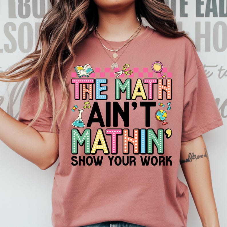 The Math Ain't Mathin Show Your Work DTF Transfer: Funny Teacher Design ...