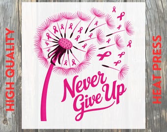 May include: A pink dandelion design with the words "Never Give Up" in a script font. The dandelion's seeds are replaced with pink ribbons, and the image includes the text "DTF TRANSFER", "HIGH QUALITY", "HEAT PRESS", and "READY TO PRESS".