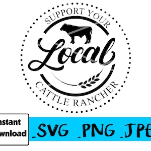 Cattle Rancher Digital Files, Shop Local, Support Your Local Cattle Rancher, svg png small local family farm tshirt design