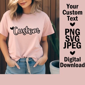 May include: A pink t-shirt with the word "Custom" in black cursive lettering and a small heart. The text "Your Custom Text", "PNG SVG JPEG", and "Digital Download" are also visible in the image.