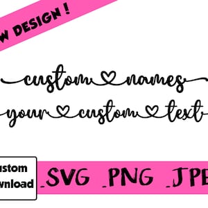 May include: A digital design for a custom name or text with a heart symbol. The design is available in SVG, PNG, and JPEG formats.  The text reads "custom names" and "your custom text".