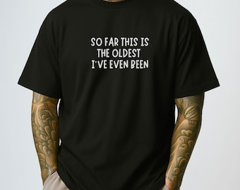 Camiseta "Soy la más vieja que he sido hasta ahora", divertida camiseta de cumpleaños, regalo de humor de cumpleaños, camiseta de broma sobre la edad, cumpleaños unisex