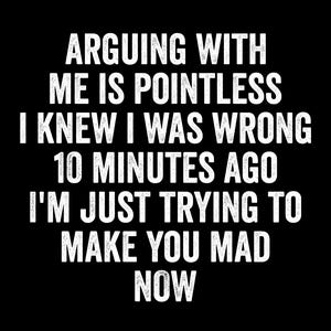Arguing with me is pointless png, I knew i was wrong 10 minutes ago.