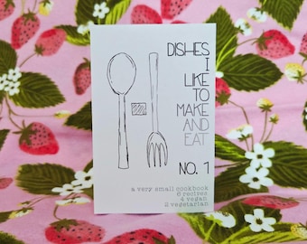 Dishes I Like to Make and Eat 1: Vegan and Vegetarian Recipe Zine