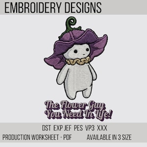 May include: An embroidery design featuring a whimsical character with a flower-shaped hat and the text "The Flower Guy You Need In Life!". The design includes the text "EMBROIDERY DESIGNS" at the top and is available in 3 sizes.