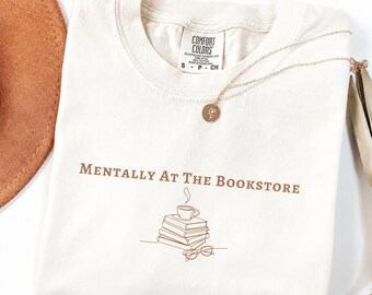 Comfort Colors Mentally At The Bookstore Shirt, Book Lover Shirt, Bookish Shirt, Reading Tshirt, Book Lover Gift, Bookworm Gift