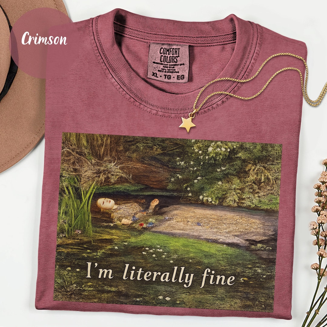 I'm Literally Fine Shirt, Ophelia Comfort Colors Tee, Funny Art Lover Gift,dark Academia Shirt,classical Painting Tee,museum Aesthetic Shirt - Etsy