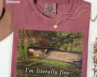 I'm Literally Fine Shirt, Ophelia Comfort Colors Tee, Funny Art Lover Gift,Dark Academia Shirt,Classical Painting Tee,Museum Aesthetic Shirt