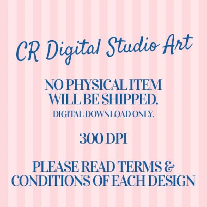 May include: A digital art graphic with the text "CR Digital Studio Art" in a script font. The image states "NO PHYSICAL ITEM WILL BE SHIPPED. DIGITAL DOWNLOAD ONLY. 300 DPI. PLEASE READ TERMS & CONDITIONS OF EACH DESIGN" on a pink striped background.