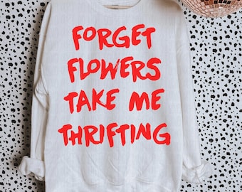 Forget Flowers Take Me Thrifting Png, Vintage Thrifting Shirt Design, Thrift Aesthetic Sublimation, Preppy Valentine Thrifty png