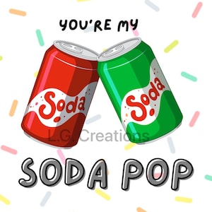 May include: An illustration shows two soda cans, a red one and a green one, angled together. The red can has the word "Soda" in white script, and the green can has the same. The words "You're my Soda Pop" are written above.