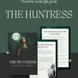 May include: A dark green guide titled "Feminine archetype guide" with the text "THE HUNTRESS." The image includes a portrait of a woman with a bow and arrow, and pages with text about the Huntress archetype, including affirmations and key terms.