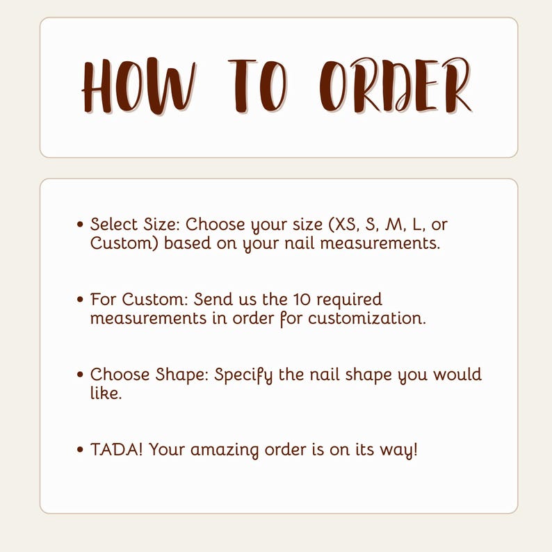 May include: A graphic with the text "HOW TO ORDER" in brown script. Below, instructions detail how to select a size (XS, S, M, L, or Custom), provide custom measurements, and choose a nail shape. The final step states "TADA! Your amazing order is on its way!"