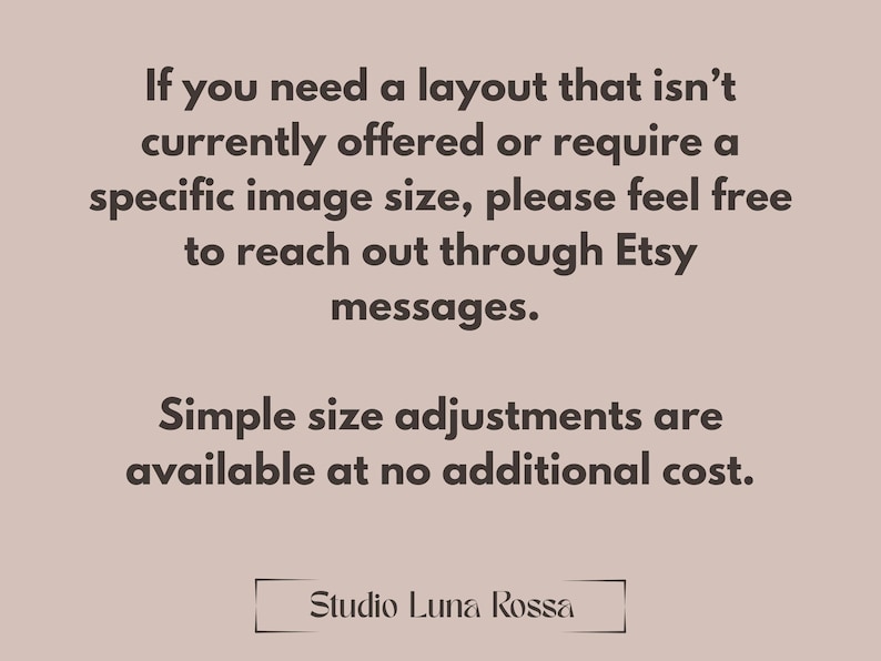 K&ouml;nnte beinhalten: Eine hellbeige Infografik mit dunkelbraunem Text, der lautet: If you need a layout that isn't currently offered or require a specific image size, please feel free to reach out through Etsy messages. Simple size adjustments are available at no additional cost. Studio Luna Rossa.
