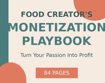 May include: A digital playbook titled "Food Creator's Monetization Playbook" with the tagline "Turn Your Passion Into Profit." The cover features teal text on a cream background with orange circular accents and a rectangular box stating "84 PAGES."