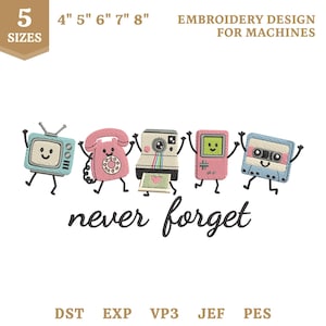 May include: An embroidery design for machines featuring five anthropomorphic retro objects: a light blue television, a pink rotary phone, a camera, a pink handheld game console, and a blue cassette tape, with the text "never forget" below.