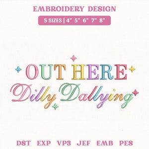 Peut inclure: Un motif de broderie avec l'inscription "OUT HERE Dilly Dallying" en fil multicolore. Le design comprend le texte "EMBROIDERY DESIGN" et "5 SIZES | 4" 5" 6" 7" 8"" en rose. Les types de fichiers sont listés en bas.