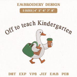 May include: An embroidery design featuring a white goose with orange feet and beak, carrying a green bag, a brown clipboard with a pencil, and a coffee cup. The text reads "EMBROIDERY DESIGN", "5 SIZES | 4" 5" 6" 7" 8"", "Off to teach Kindergarten", and "DST EXP VP3 JEF EMB PES".