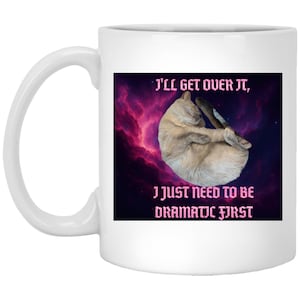 I'll Get Over It, I Just Need To Be Dramatic First 11oz White Mug
