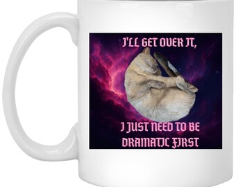 I'll Get Over It, I Just Need To Be Dramatic First 11oz White Mug