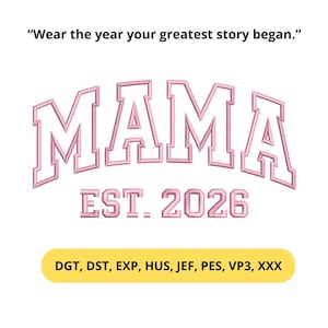 May include: Pink embroidered design with the word "MAMA" above "EST. 2026". The text "Wear the year your greatest story began." is above the word "MAMA". The design is on a white background. The bottom of the image has a yellow bar with embroidery file types.