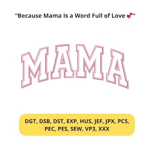 May include: A pink embroidered design that spells out "MAMA" in a collegiate font. The text "Because Mama Is a Word Full of Love" is above the word "MAMA". A yellow rectangle at the bottom lists embroidery file formats.