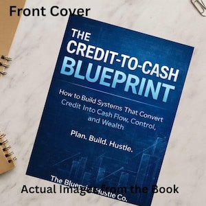 May include: The front cover of a book titled "The Credit-to-Cash Blueprint" in white and light blue text on a dark blue background. The book's subtitle reads, "How to Build Systems That Convert Credit Into Cash Flow, Control, and Wealth." The book also includes the text "Plan. Build. Hustle."