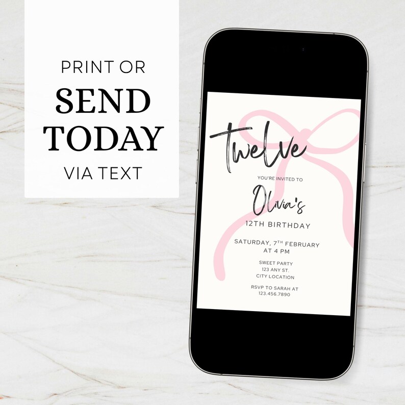 May include: A mobile phone screen shows a birthday invitation with a pink bow graphic. The invitation says "Twelve" and "Olivia's 12th Birthday." Details include date, time, location, and RSVP information. Text reads "Print or Send Today via Text".