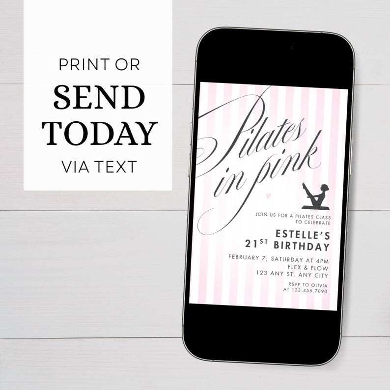 May include: A smartphone displays a pink and white striped invitation for a Pilates class, with the text "Pilates in pink." The invitation is for Estelle's 21st birthday, with date, time, and location details. Additional text reads "Print or Send Today Via Text."